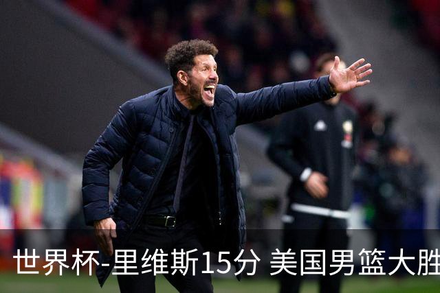 世界杯-里维斯15分 美国男篮大胜希腊提前晋级